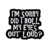 I'm Sorry Did I Roll My Eyes Out Loud? Enamel Pin/Badge - New, Sealed