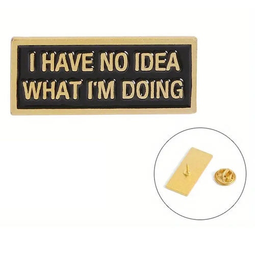  I Have No Idea What I'm Doing Enamel Pin/Badge - New, Sealed