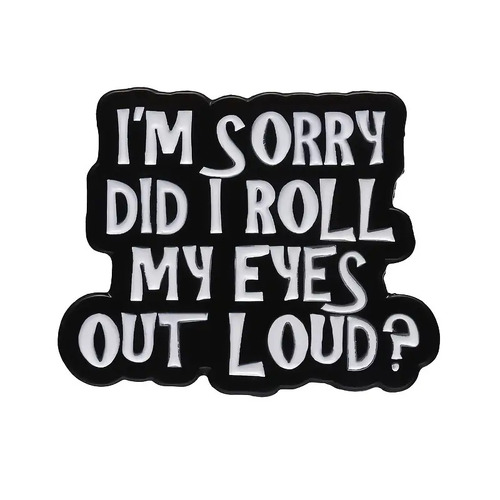 I'm Sorry Did I Roll My Eyes Out Loud? Enamel Pin/Badge - New, Sealed